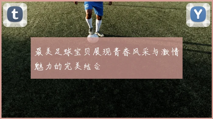 最美足球宝贝展现青春风采与激情魅力的完美结合
